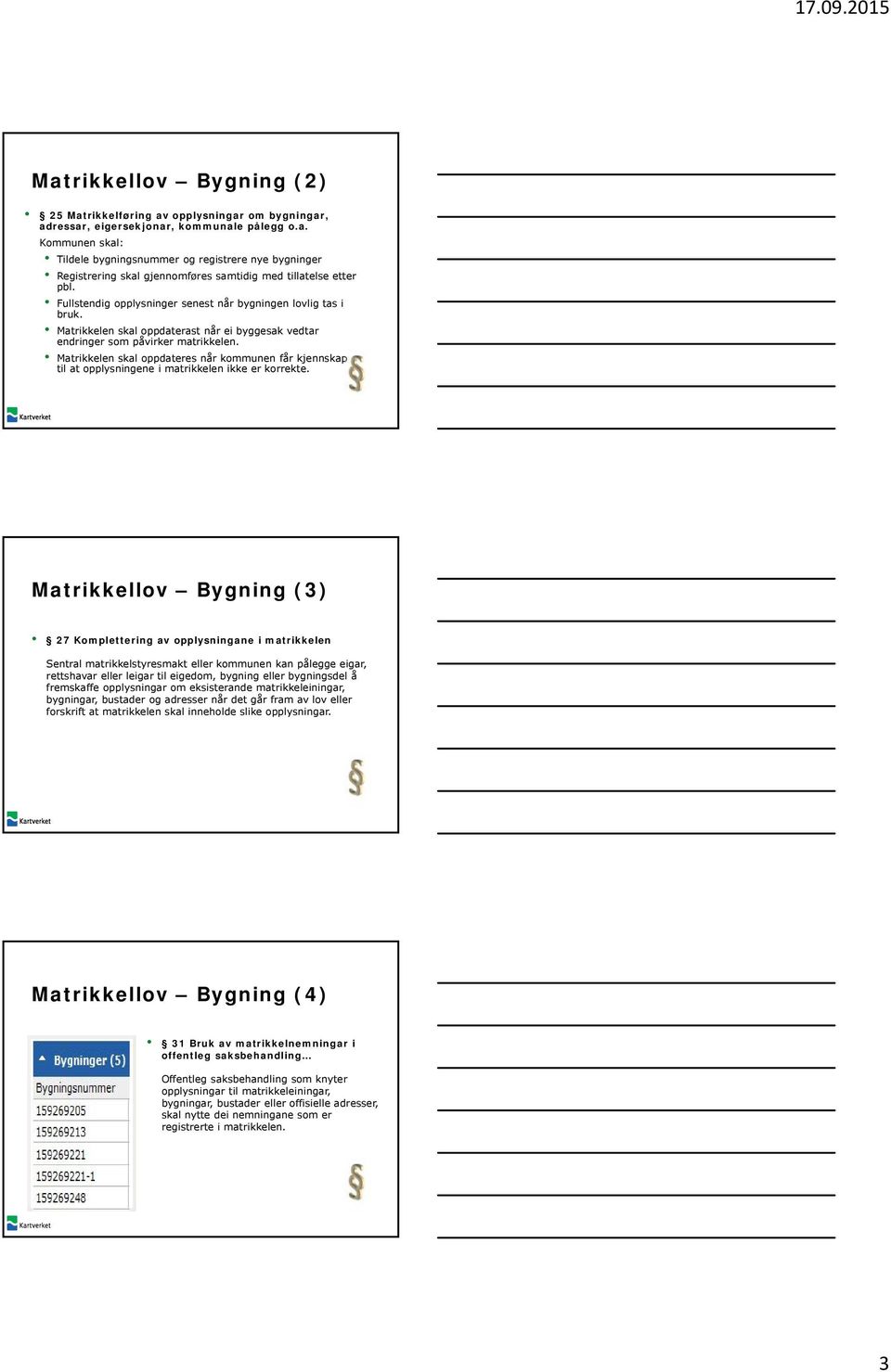 Matrikkelen skal oppdateres når kommunen får kjennskap til at opplysningene i matrikkelen ikke er korrekte.