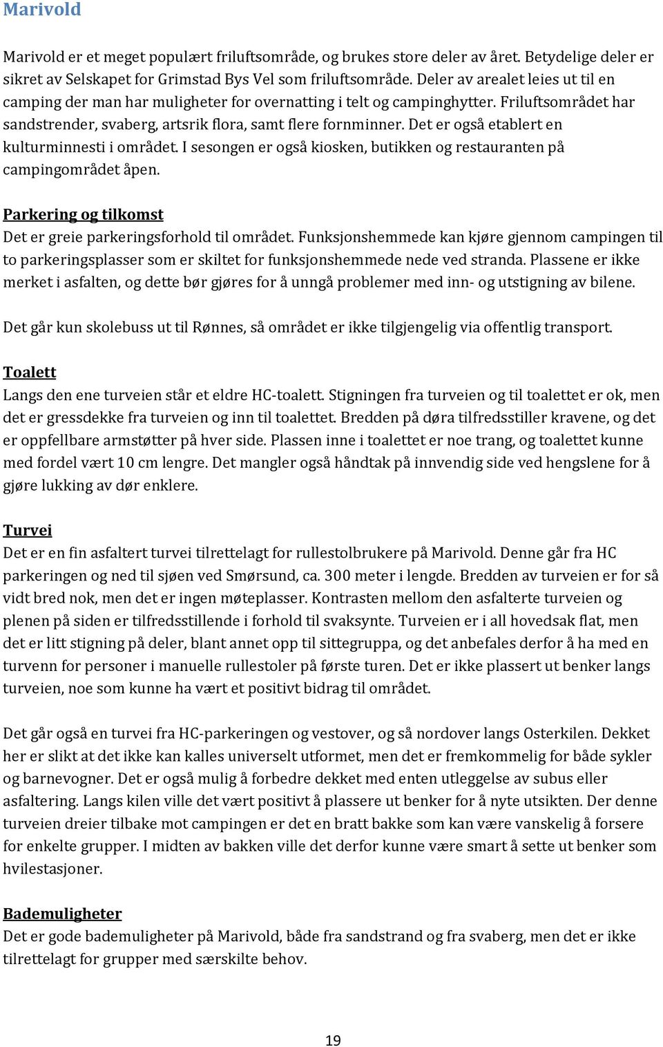 Det er også etablert en kulturminnesti i området. I sesongen er også kiosken, butikken og restauranten på campingområdet åpen. Parkering og tilkomst Det er greie parkeringsforhold til området.