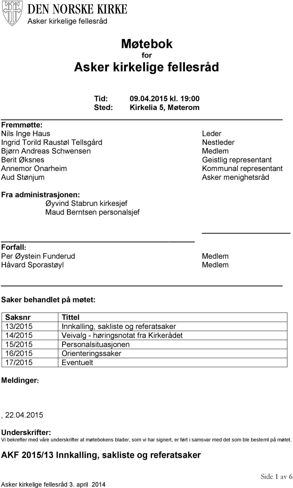 representant Aud Stønjum Asker menighetsråd Fra administrasjonen: Øyvind Stabrun kirkesjef Maud Berntsen personalsjef Forfall: Per Øystein Funderud Håvard Sporastøyl Medlem Medlem Saker behandlet på