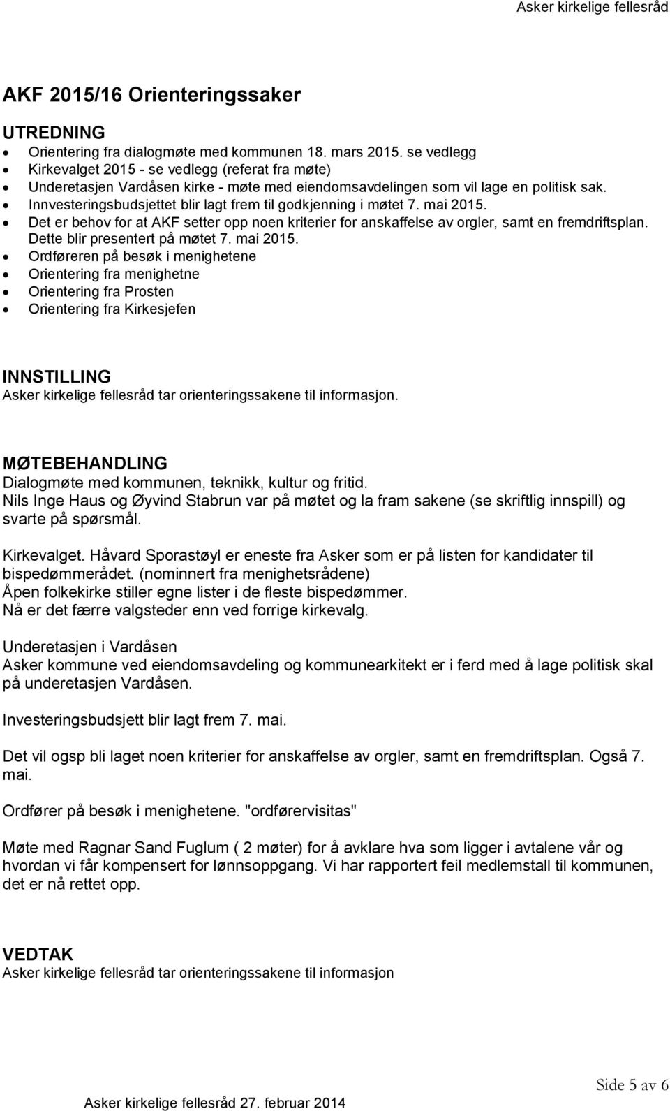 Innvesteringsbudsjettet blir lagt frem til godkjenning i møtet 7. mai 2015. Det er behov for at AKF setter opp noen kriterier for anskaffelse av orgler, samt en fremdriftsplan.