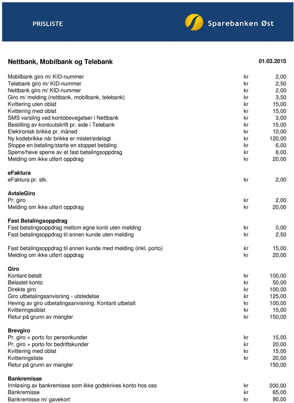 15,00 Kvittering med oblat kr 15,00 SMS varsling ved kontobevegelser i Nettbank kr 3,00 Bestilling av kontoutskrift pr. side i Telebank kr 15,00 Elektronisk brikke pr.