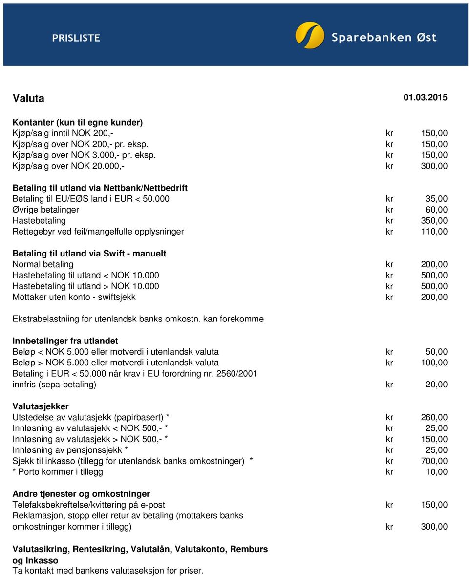 000 kr 35,00 Øvrige betalinger kr 60,00 Hastebetaling kr 350,00 Rettegebyr ved feil/mangelfulle opplysninger kr 110,00 Betaling til utland via Swift - manuelt Normal betaling kr 200,00 Hastebetaling