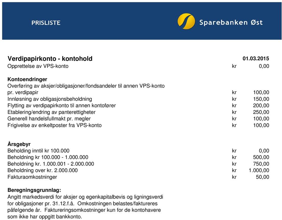 pr. megler kr 100,00 Frigivelse av enkeltposter fra VPS-konto kr 100,00 Årsgebyr Beholding inntil kr 100.000 kr 0,00 Beholdning kr 100.000-1.000.000 kr 500,00 Beholdning kr. 1.000.001-2.000.000 kr 750,00 Beholdning over kr.