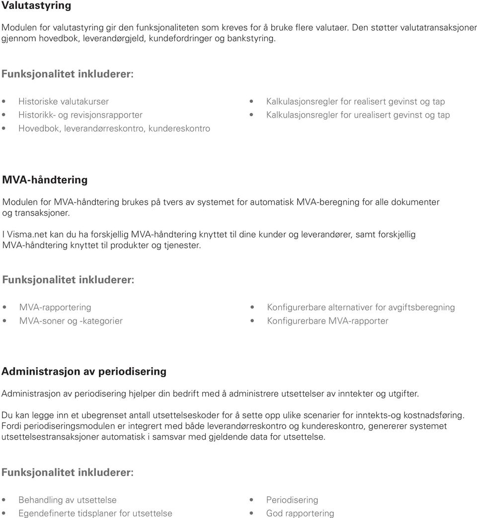 Historiske valutakurser Historikk- og revisjonsrapporter Hovedbok, leverandørreskontro, kundereskontro Kalkulasjonsregler for realisert gevinst og tap Kalkulasjonsregler for urealisert gevinst og tap