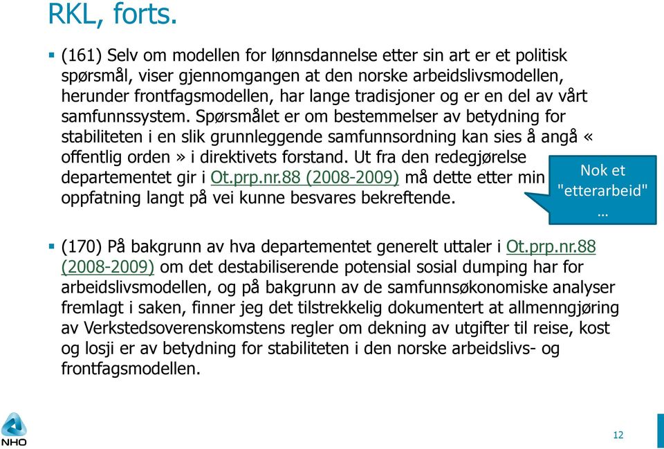 av vårt samfunnssystem. Spørsmålet er om bestemmelser av betydning for stabiliteten i en slik grunnleggende samfunnsordning kan sies å angå «offentlig orden» i direktivets forstand.