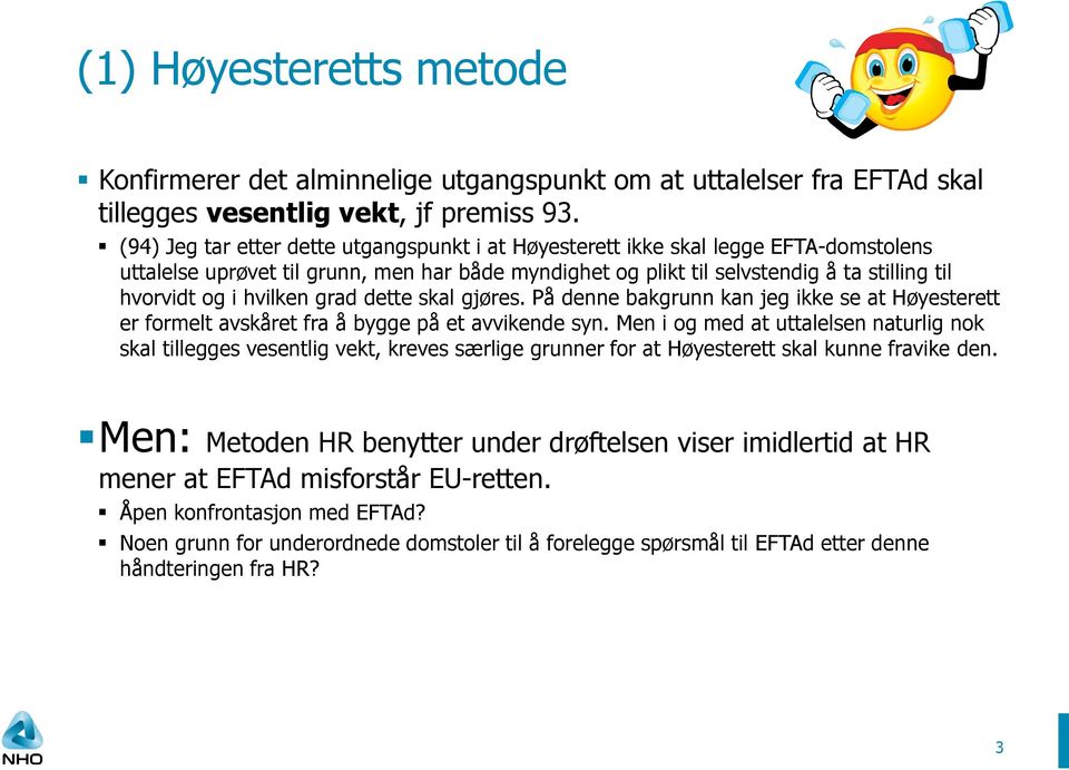 hvilken grad dette skal gjøres. På denne bakgrunn kan jeg ikke se at Høyesterett er formelt avskåret fra å bygge på et avvikende syn.