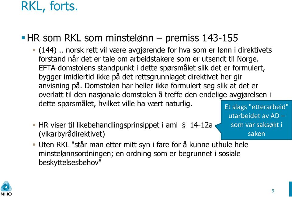 Domstolen har heller ikke formulert seg slik at det er overlatt til den nasjonale domstolen å treffe den endelige avgjørelsen i dette spørsmålet, hvilket ville ha vært naturlig.