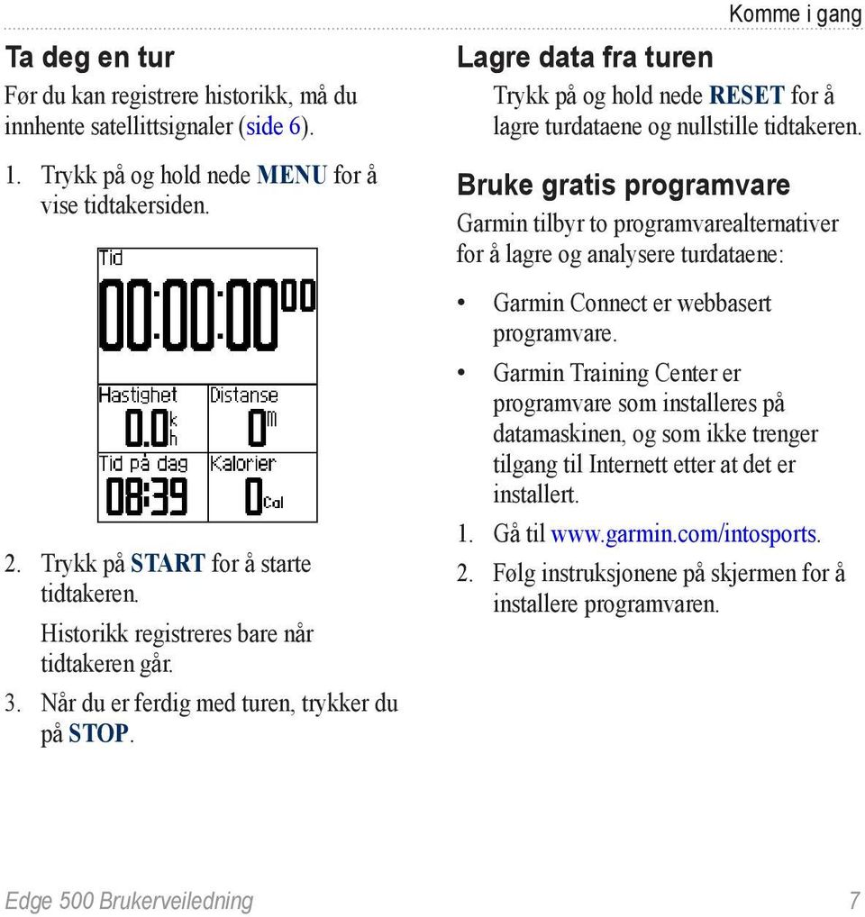 Komme i gang Lagre data fra turen Trykk på og hold nede RESET for å lagre turdataene og nullstille tidtakeren.