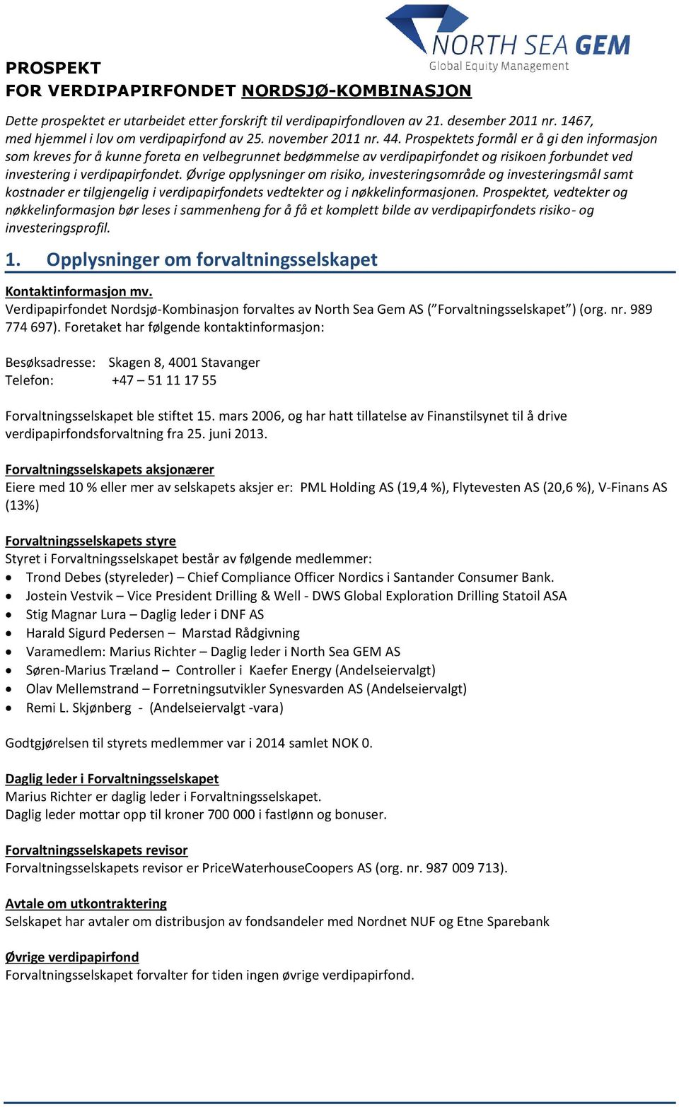 Øvrige opplysninger om risiko, investeringsområde og investeringsmål samt kostnader er tilgjengelig i verdipapirfondets vedtekter og i nøkkelinformasjonen.