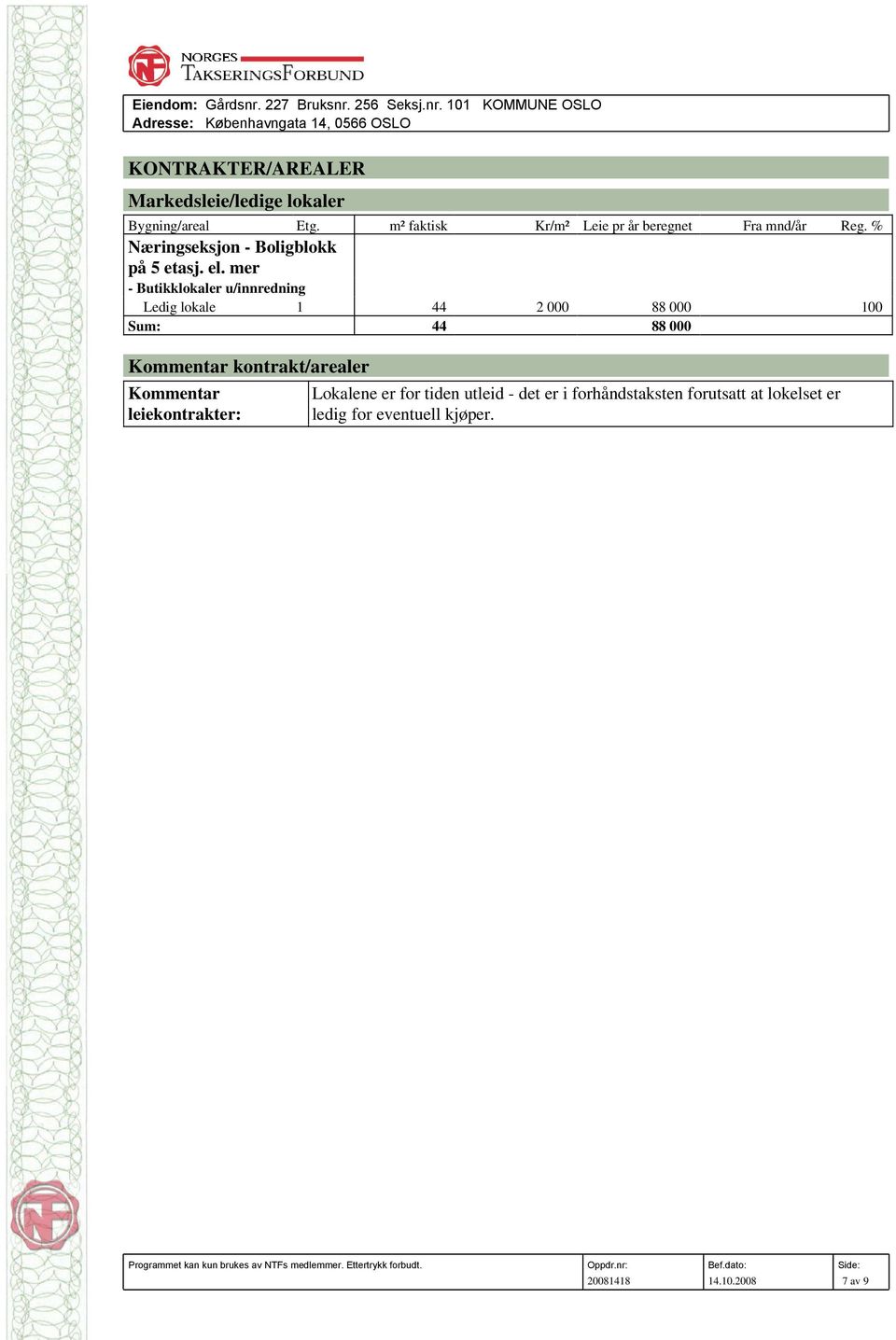 mer - Butikklokaler u/innredning Ledig lokale 1 44 2 000 88 000 100 Sum: 44 88 000 Kommentar kontrakt/arealer Kommentar leiekontrakter: Lokalene er for