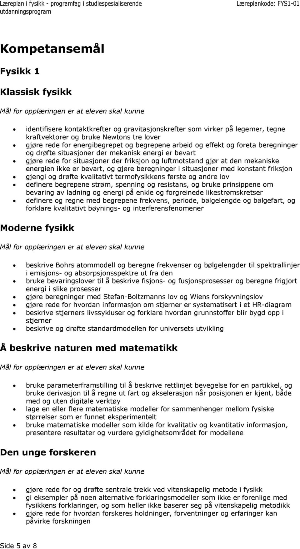 situasjoner med konstant friksjon gjengi og drøfte kvalitativt termofysikkens første og andre lov definere begrepene strøm, spenning og resistans, og bruke prinsippene om bevaring av ladning og