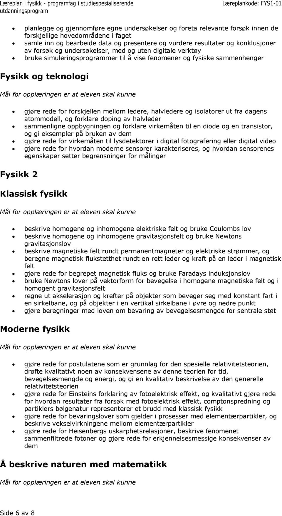 og isolatorer ut fra dagens atommodell, og forklare doping av halvleder sammenligne oppbygningen og forklare virkemåten til en diode og en transistor, og gi eksempler på bruken av dem gjøre rede for