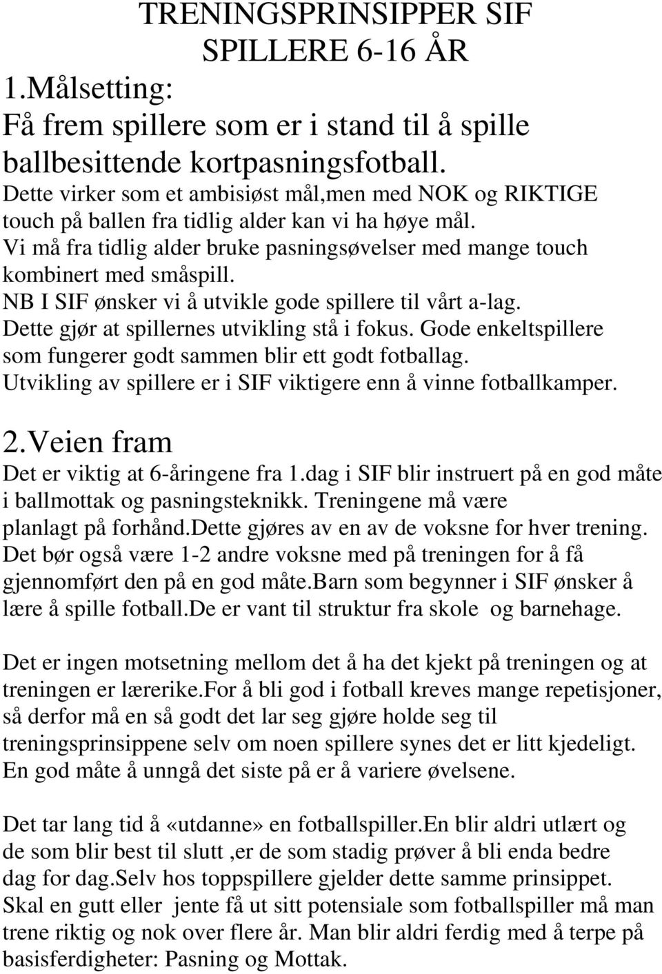 NB I SIF ønsker vi å utvikle gode spillere til vårt a-lag. Dette gjør at spillernes utvikling stå i fokus. Gode enkeltspillere som fungerer godt sammen blir ett godt fotballag.