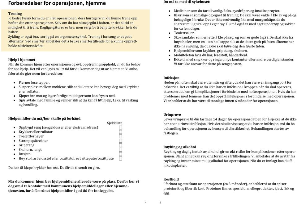 Trening i basseng er et godt alternativ. Ved smerter anbefales det a bruke smertestillende for a kunne opprettholde aktivitetsniva et. Hjelp i hjemmet Na r du kommer hjem etter operasjonen og evt.