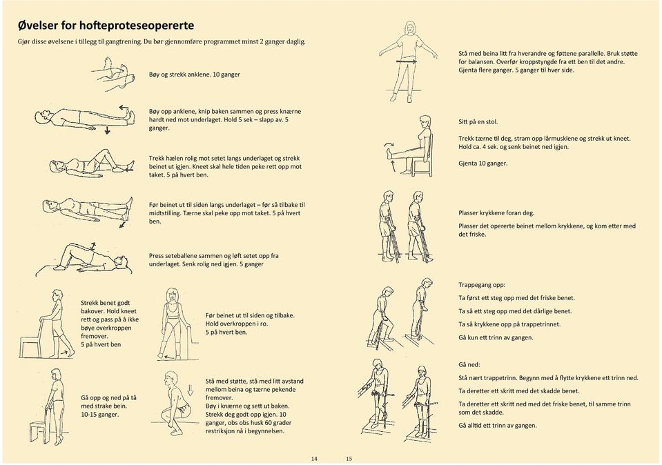 Bøy opp anklene, knip baken sammen og press knærne hardt ned mot underlaget. Hold 5 sek slapp av. 5 ganger. Trekk hælen rolig mot setet langs underlaget og strekk beinet ut igjen.