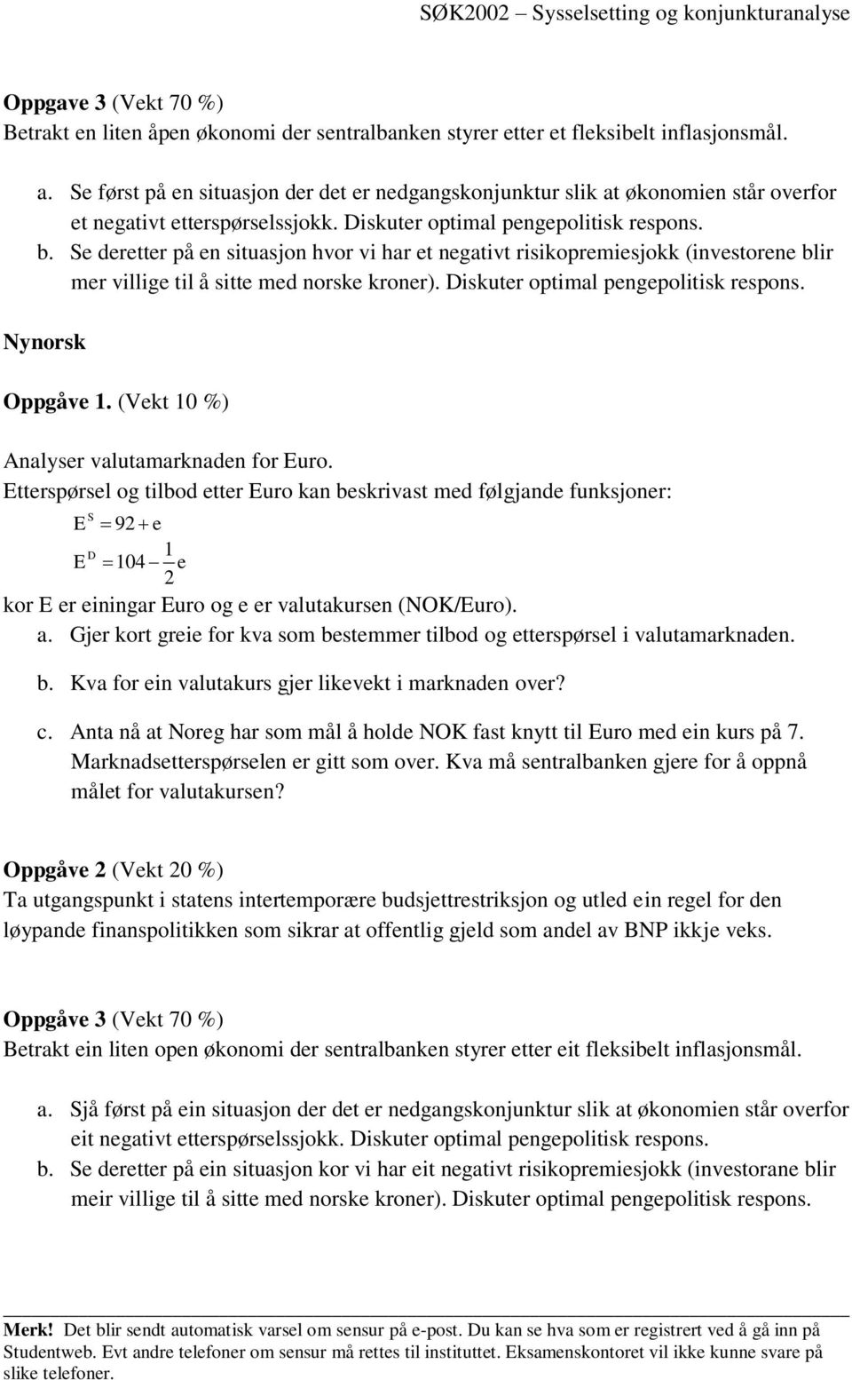 Se deretter på en situasjon hvor vi har et negativt risikopremiesjokk (investorene blir mer villige til å sitte med norske kroner). Diskuter optimal pengepolitisk respons. Nynorsk Oppgåve 1.