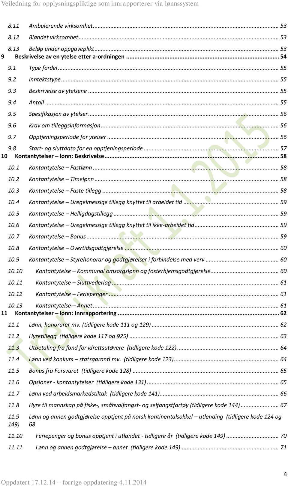 .. 57 10 Kontantytelser lønn: Beskrivelse... 58 10.1 Kontantytelse Fastlønn... 58 10.2 Kontantytelse Timelønn... 58 10.3 Kontantytelse Faste tillegg... 58 10.4 Kontantytelse Uregelmessige tillegg knyttet til arbeidet tid.