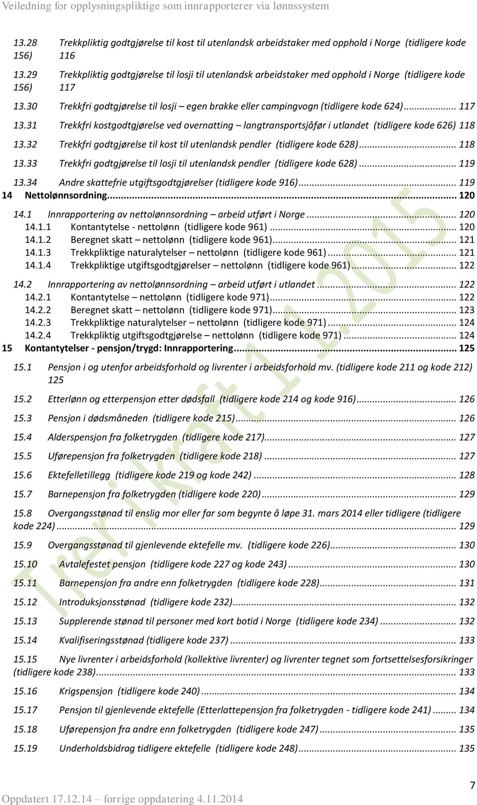 30 Trekkfri godtgjørelse til losji egen brakke eller campingvogn (tidligere kode 624)... 117 13.31 Trekkfri kostgodtgjørelse ved overnatting langtransportsjåfør i utlandet (tidligere kode 626) 118 13.