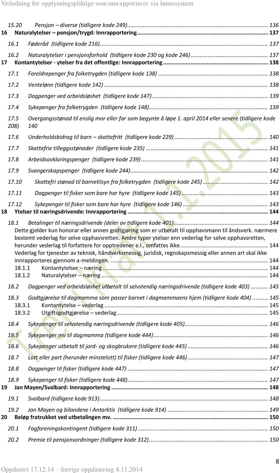 .. 138 Dagpenger ved arbeidsløshet (tidligere kode 147)... 139 Sykepenger fra folketrygden (tidligere kode 148)... 139 17.5 Overgangsstønad til enslig mor eller far som begynte å løpe 1.