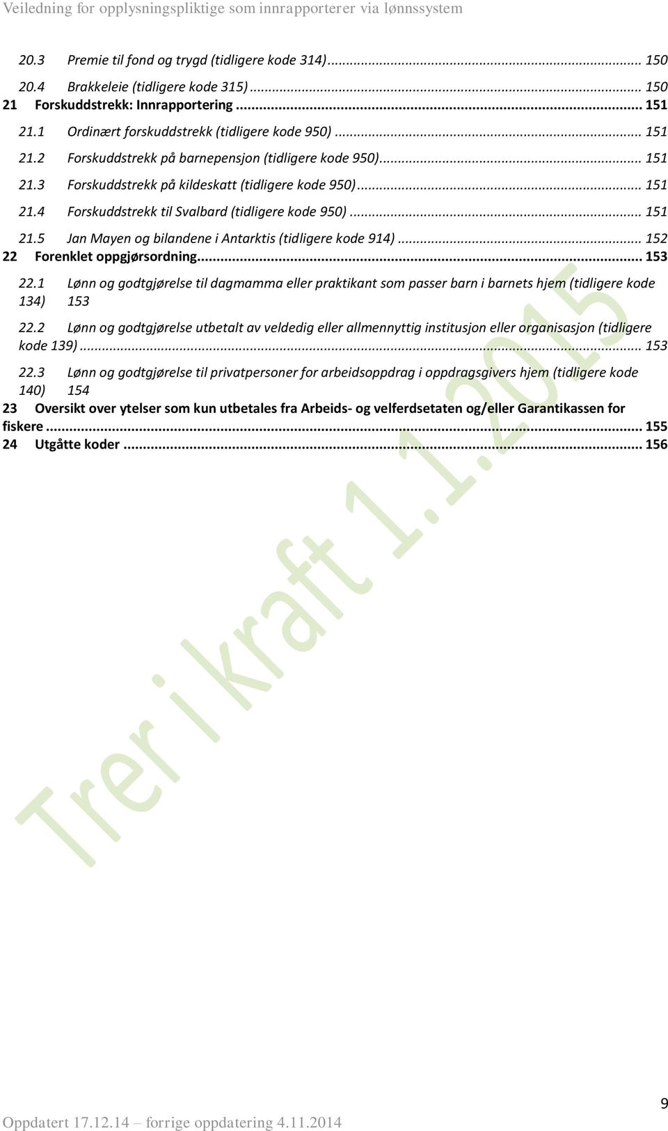 .. 151 Forskuddstrekk til (tidligere kode 950)... 151 21.5 n Mayen og bilandene i Antarktis (tidligere kode 914)... 152 22 Forenklet oppgjørsordning... 153 22.