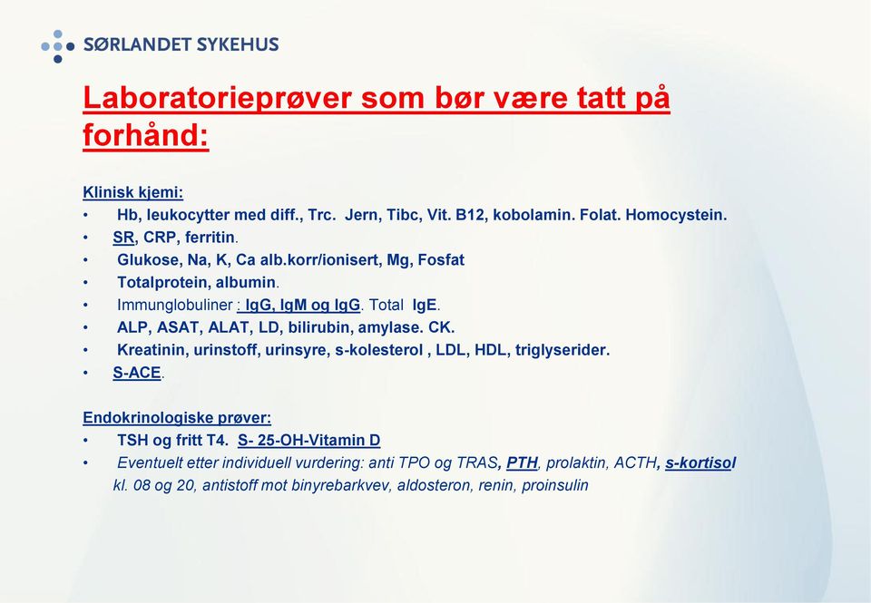 ALP, ASAT, ALAT, LD, bilirubin, amylase. CK. Kreatinin, urinstoff, urinsyre, s-kolesterol, LDL, HDL, triglyserider. S-ACE.