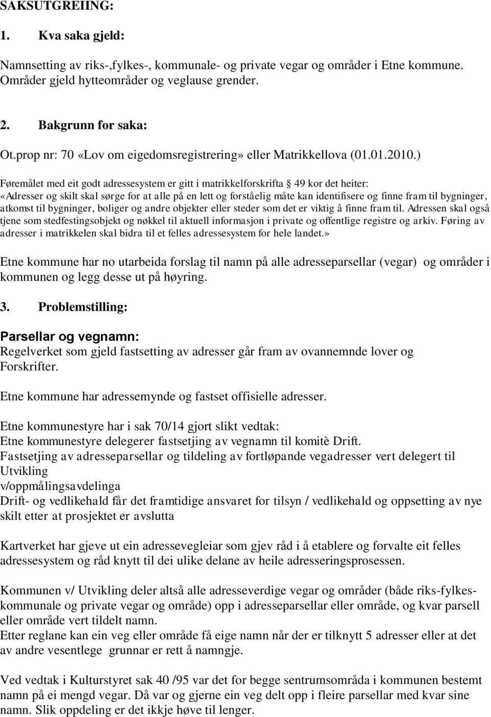 ) Føremålet med eit godt adressesystem er gitt i matrikkelforskrifta 49 kor det heiter: «Adresser og skilt skal sørge for at alle på en lett og forståelig måte kan identifisere og finne fram til