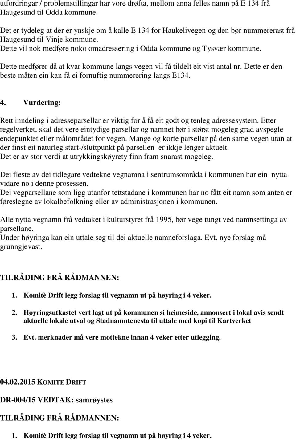 Dette medfører då at kvar kommune langs vegen vil få tildelt eit vist antal nr. Dette er den beste måten ein kan få ei fornuftig nummerering langs E134. 4.