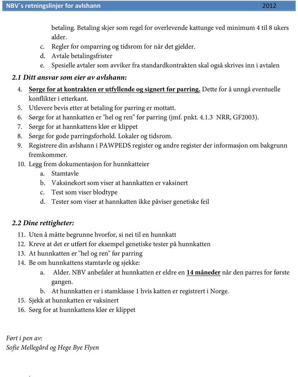 Dette for å unngå eventuelle konflikter i etterkant. 5. Utlevere bevis etter at betaling for parring er mottatt. 6. Sørge for at hannkatten er "hel og ren" før parring (jmf. pnkt. 4.1.3 NRR, GF2003).