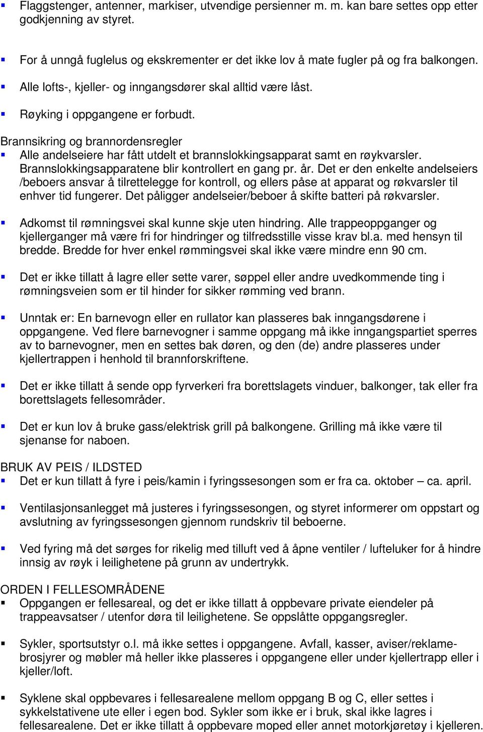 Brannsikring og brannordensregler Alle andelseiere har fått utdelt et brannslokkingsapparat samt en røykvarsler. Brannslokkingsapparatene blir kontrollert en gang pr. år.