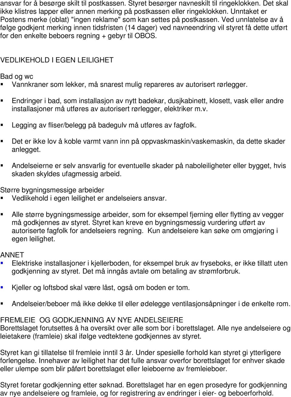 Ved unnlatelse av å følge godkjent merking innen tidsfristen (14 dager) ved navneendring vil styret få dette utført for den enkelte beboers regning + gebyr til OBOS.