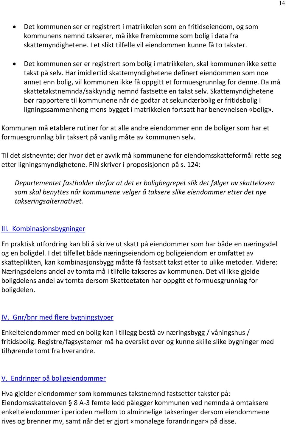 Har imidlertid skattemyndighetene definert eiendommen som noe annet enn bolig, vil kommunen ikke få oppgitt et formuesgrunnlag for denne.