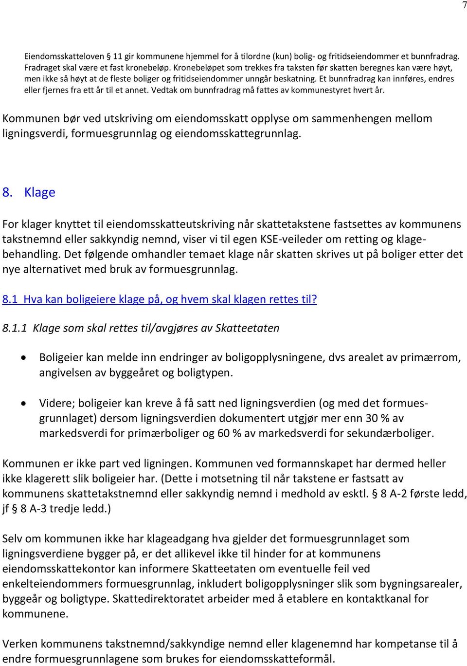 Et bunnfradrag kan innføres, endres eller fjernes fra ett år til et annet. Vedtak om bunnfradrag må fattes av kommunestyret hvert år.