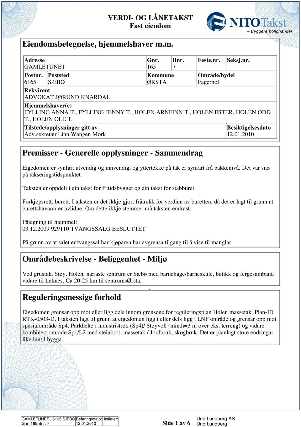 opplysninger - Sammendrag Eigedomen er synfart utvendig og innvendig, og yttertekke på tak er synfart frå bakkenivå Det var snø på takseringstidspunktet Taksten er oppdelt i ein takst for