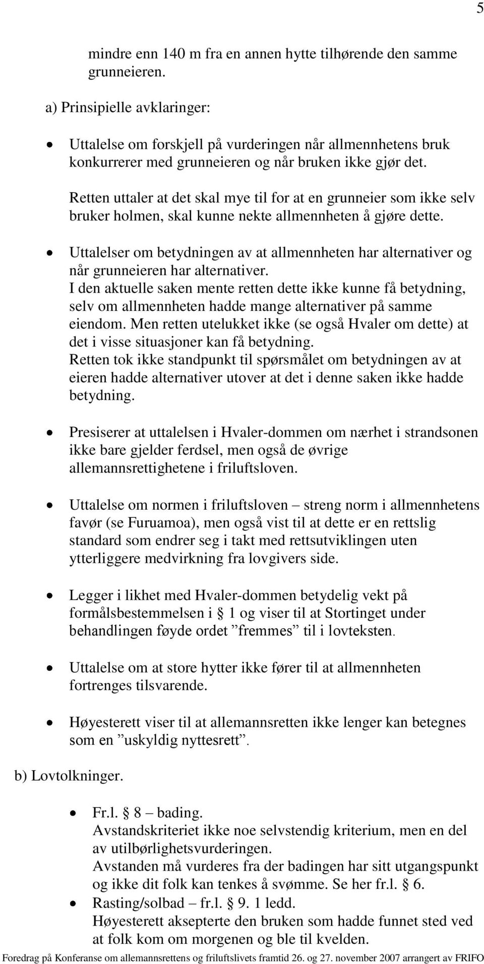 Retten uttaler at det skal mye til for at en grunneier som ikke selv bruker holmen, skal kunne nekte allmennheten å gjøre dette.