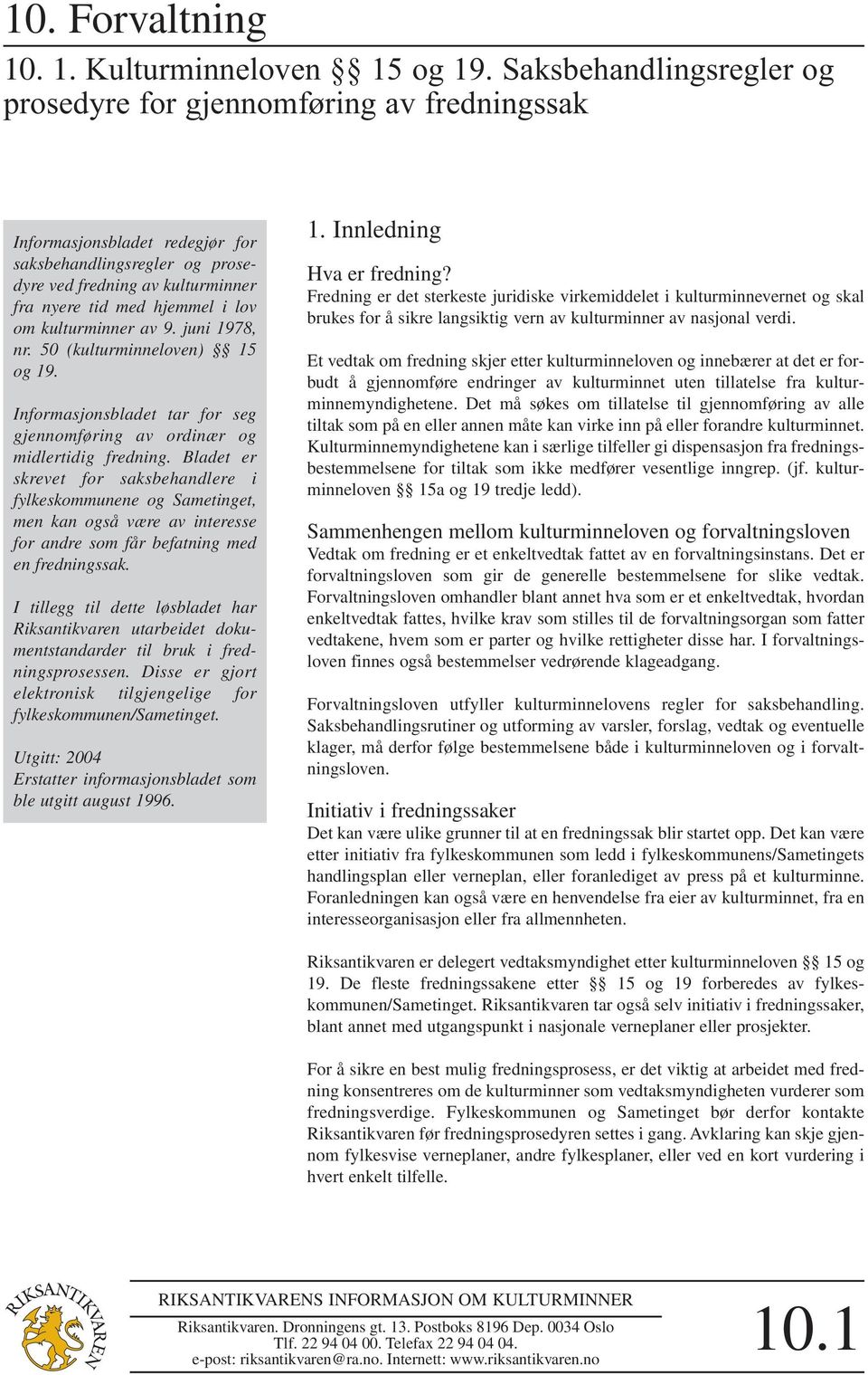 kulturminner av 9. juni 1978, nr. 50 (kulturminneloven) 15 og 19. Informasjonsbladet tar for seg gjennomføring av ordinær og midlertidig fredning.