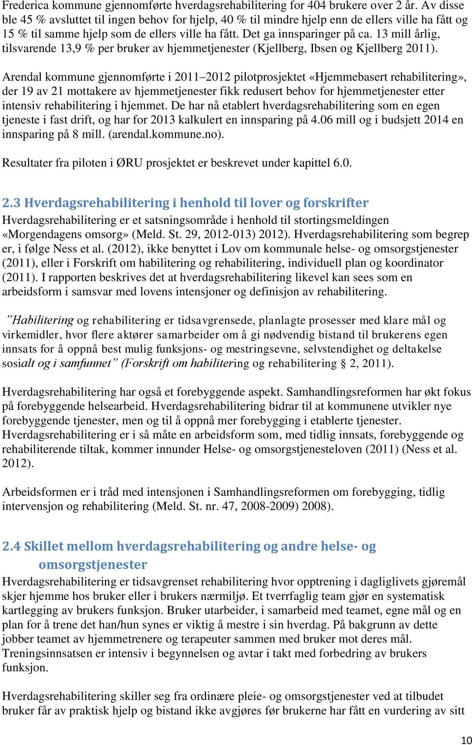 13 mill årlig, tilsvarende 13,9 % per bruker av hjemmetjenester (Kjellberg, Ibsen og Kjellberg 2011).