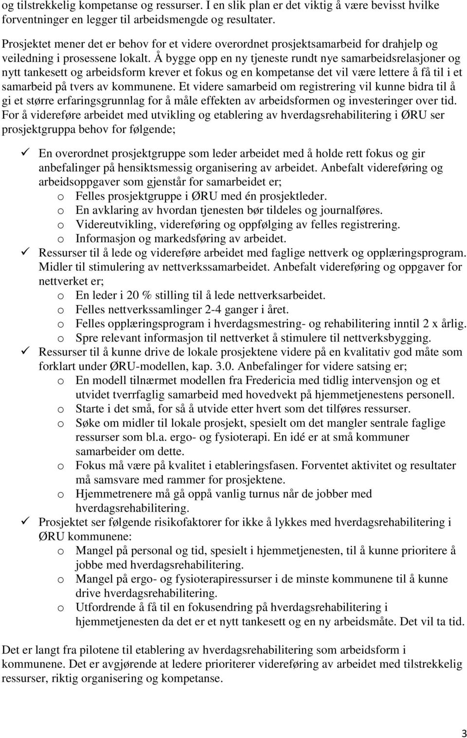 Å bygge opp en ny tjeneste rundt nye samarbeidsrelasjoner og nytt tankesett og arbeidsform krever et fokus og en kompetanse det vil være lettere å få til i et samarbeid på tvers av kommunene.