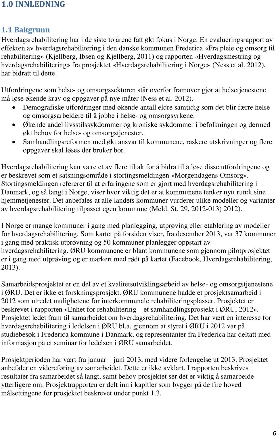 «Hverdagsmestring og hverdagsrehabilitering» fra prosjektet «Hverdagsrehabilitering i Norge» (Ness et al. 2012), har bidratt til dette.