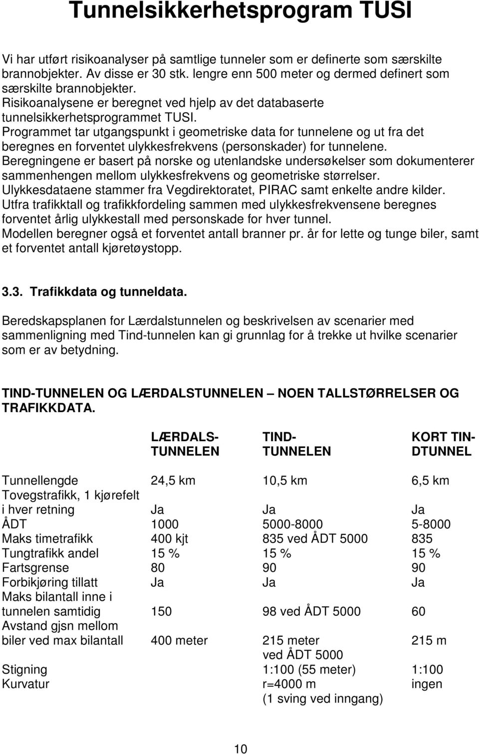 Programmet tar utgangspunkt i geometriske data for tunnelene og ut fra det beregnes en forventet ulykkesfrekvens (personskader) for tunnelene.