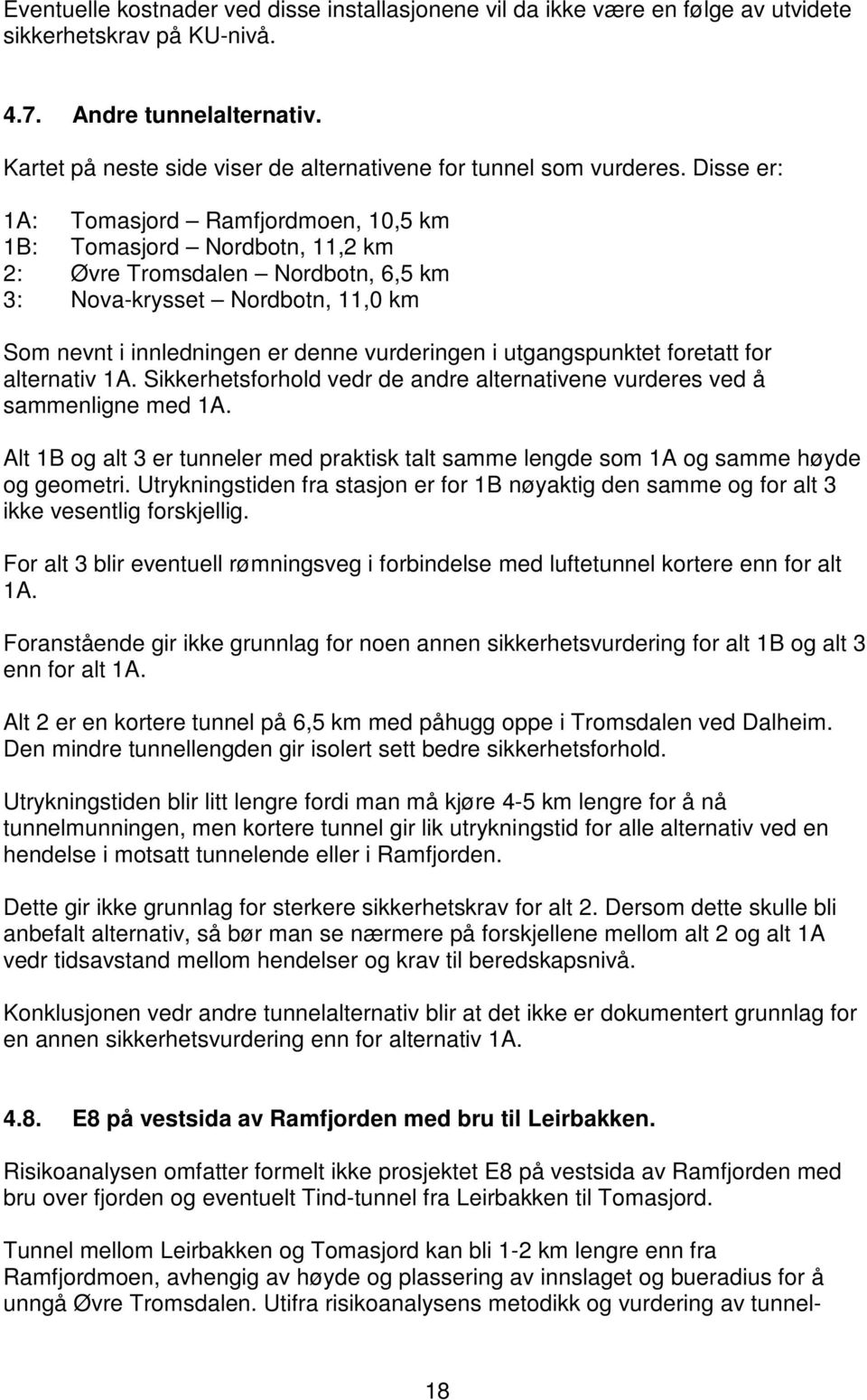 Disse er: 1A: Tomasjord Ramfjordmoen, 10,5 km 1B: Tomasjord Nordbotn, 11,2 km 2: Øvre Tromsdalen Nordbotn, 6,5 km 3: Nova-krysset Nordbotn, 11,0 km Som nevnt i innledningen er denne vurderingen i