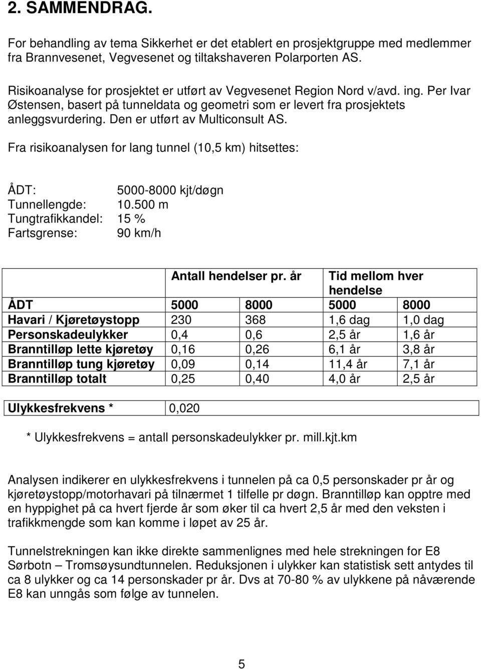 Den er utført av Multiconsult AS. Fra risikoanalysen for lang tunnel (10,5 km) hitsettes: ÅDT: 5000-8000 kjt/døgn Tunnellengde: 10.