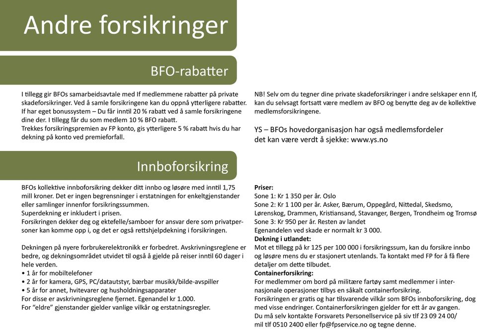 Trekkes forsikringspremien av FP konto, gis ytterligere 5 % rabatt hvis du har dekning på konto ved premieforfall. NB!