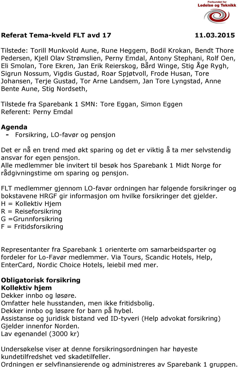 Åge Rygh, Sigrun Nssum, Vigdis Gustad, Rar Spjøtvll, Frde Husan, Tre Jhansen, Terje Gustad, Tr Arne Landsem, Jan Tre Lyngstad, Anne Bente Aune, Stig Nrdseth, Tilstede fra Sparebank 1 SMN: Tre Eggan,