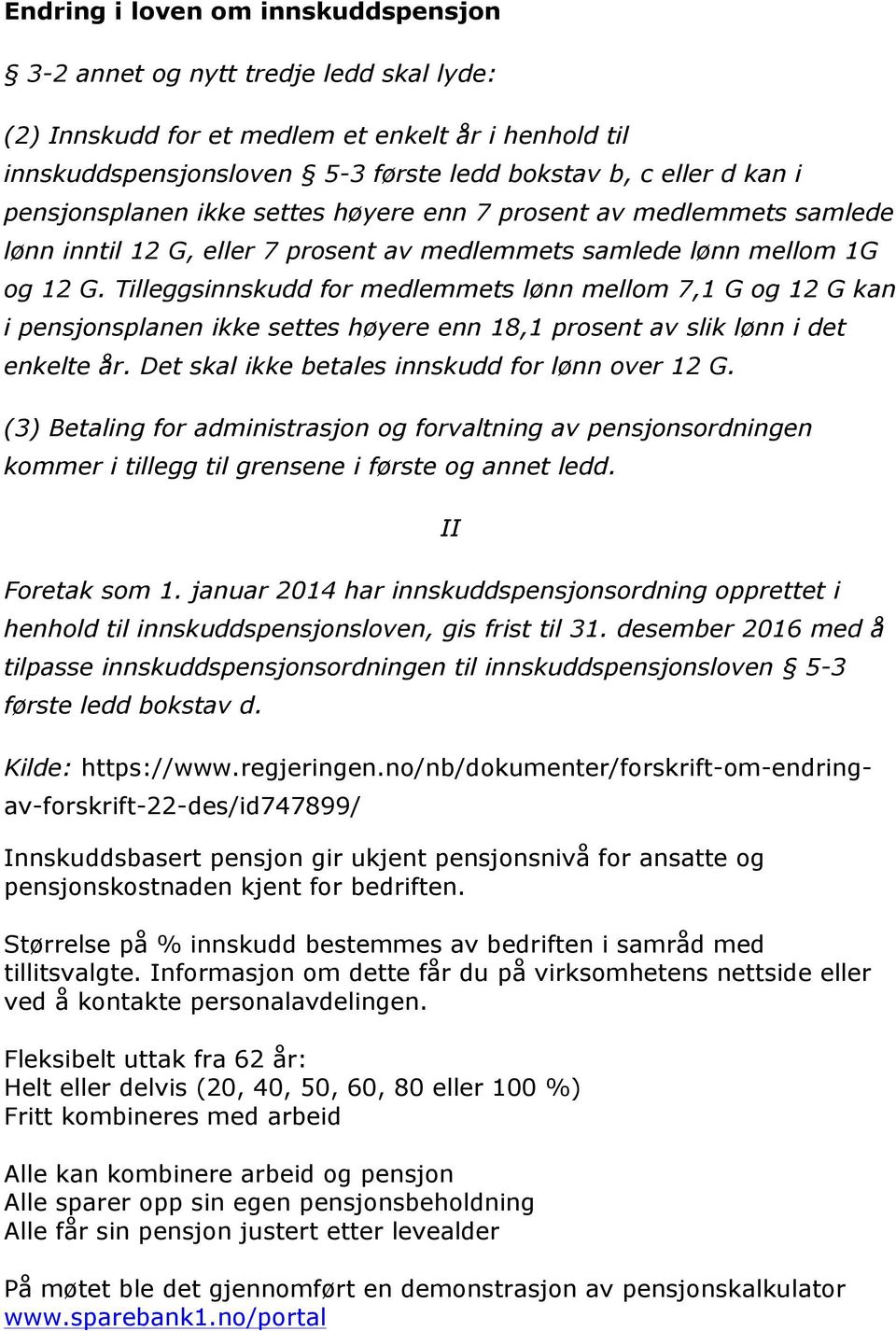 Tilleggsinnskudd fr medlemmets lønn mellm 7,1 G g 12 G kan i pensjnsplanen ikke settes høyere enn 18,1 prsent av slik lønn i det enkelte år. Det skal ikke betales innskudd fr lønn ver 12 G.