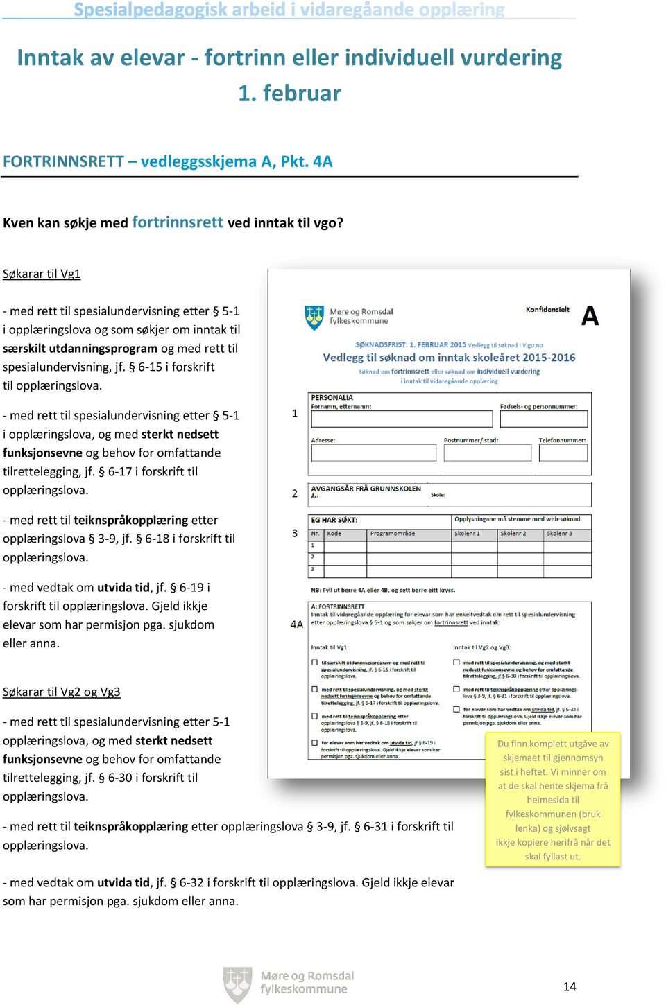 6-15 i forskrift til opplæringslova. - med rett til spesialundervisning etter 5-1 i opplæringslova, og med sterkt nedsett funksjonsevne og behov for omfattande tilrettelegging, jf.