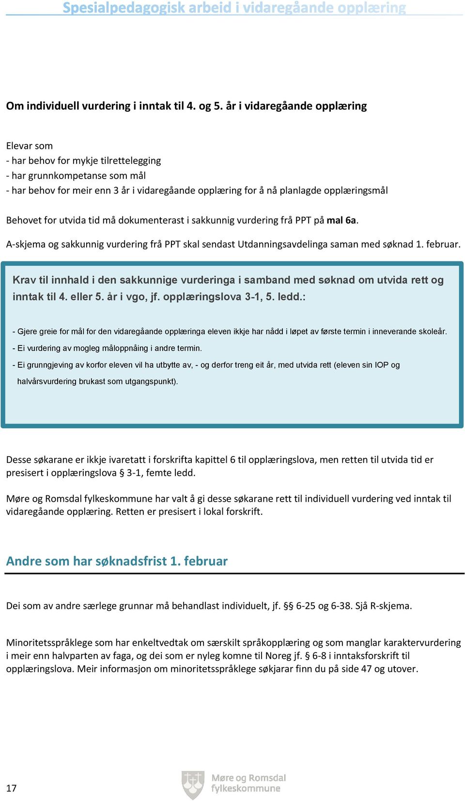 Behovet for utvida tid må dokumenterast i sakkunnig vurdering frå PPT på mal 6a. A-skjema og sakkunnig vurdering frå PPT skal sendast Utdanningsavdelinga saman med søknad 1. februar.