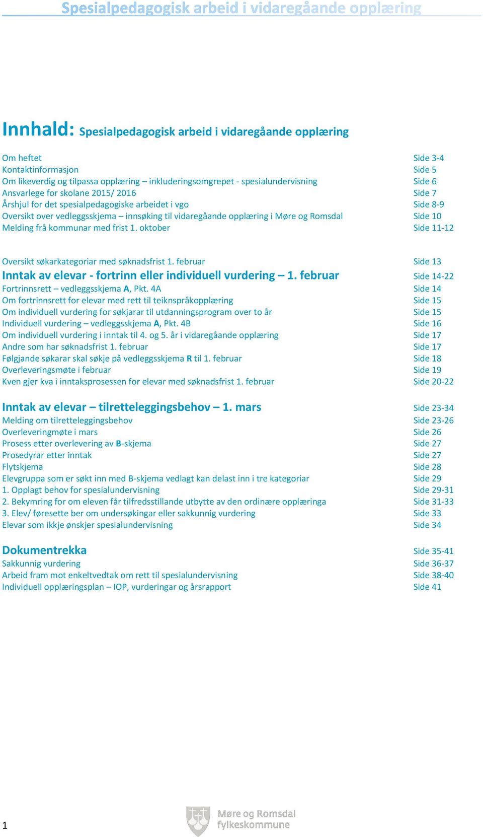 frå kommunar med frist 1. oktober Side 11-12 Oversikt søkarkategoriar med søknadsfrist 1. februar Side 13 Inntak av elevar - fortrinn eller individuell vurdering 1.