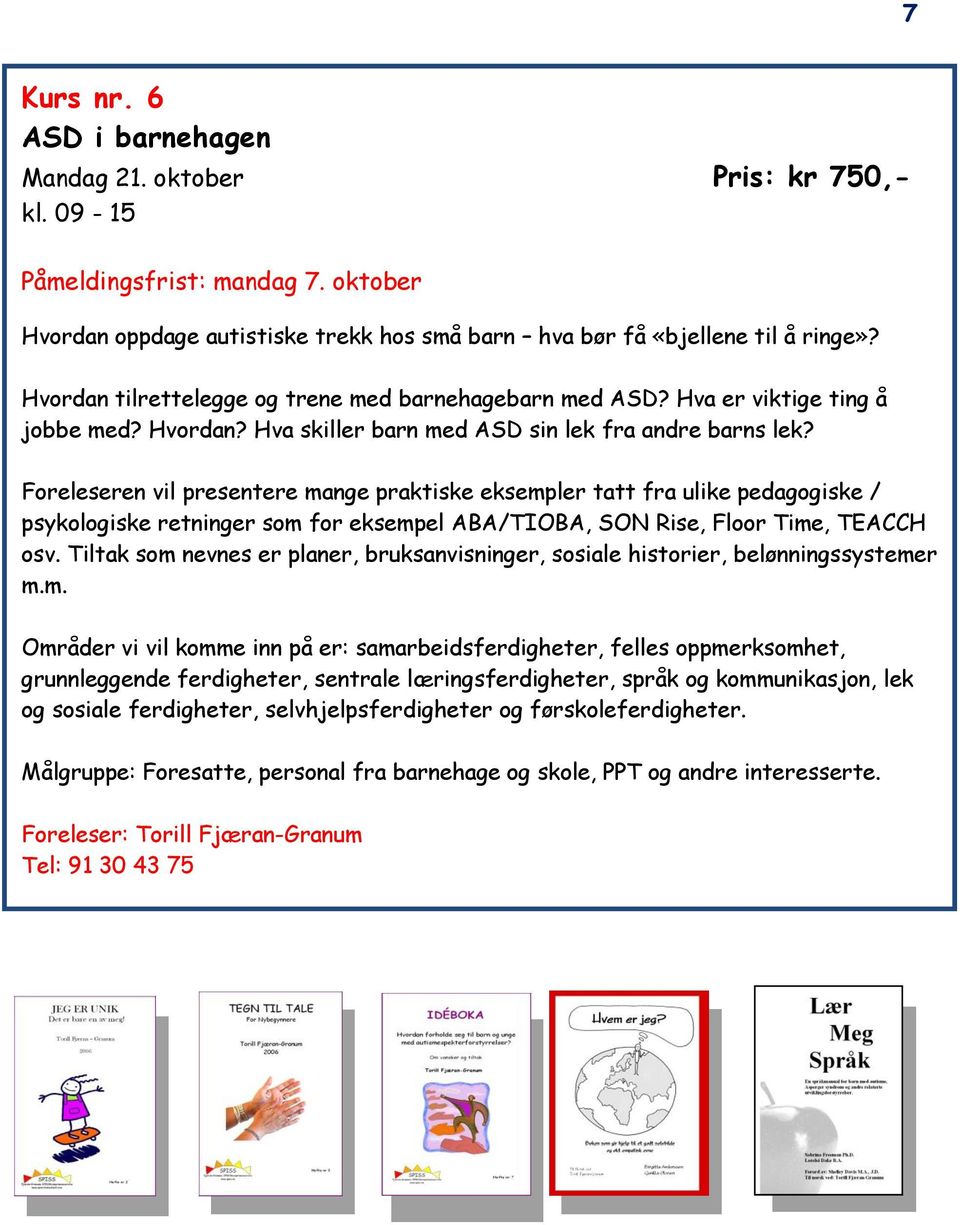 Foreleseren vil presentere mange praktiske eksempler tatt fra ulike pedagogiske / psykologiske retninger som for eksempel ABA/TIOBA, SON Rise, Floor Time, TEACCH osv.