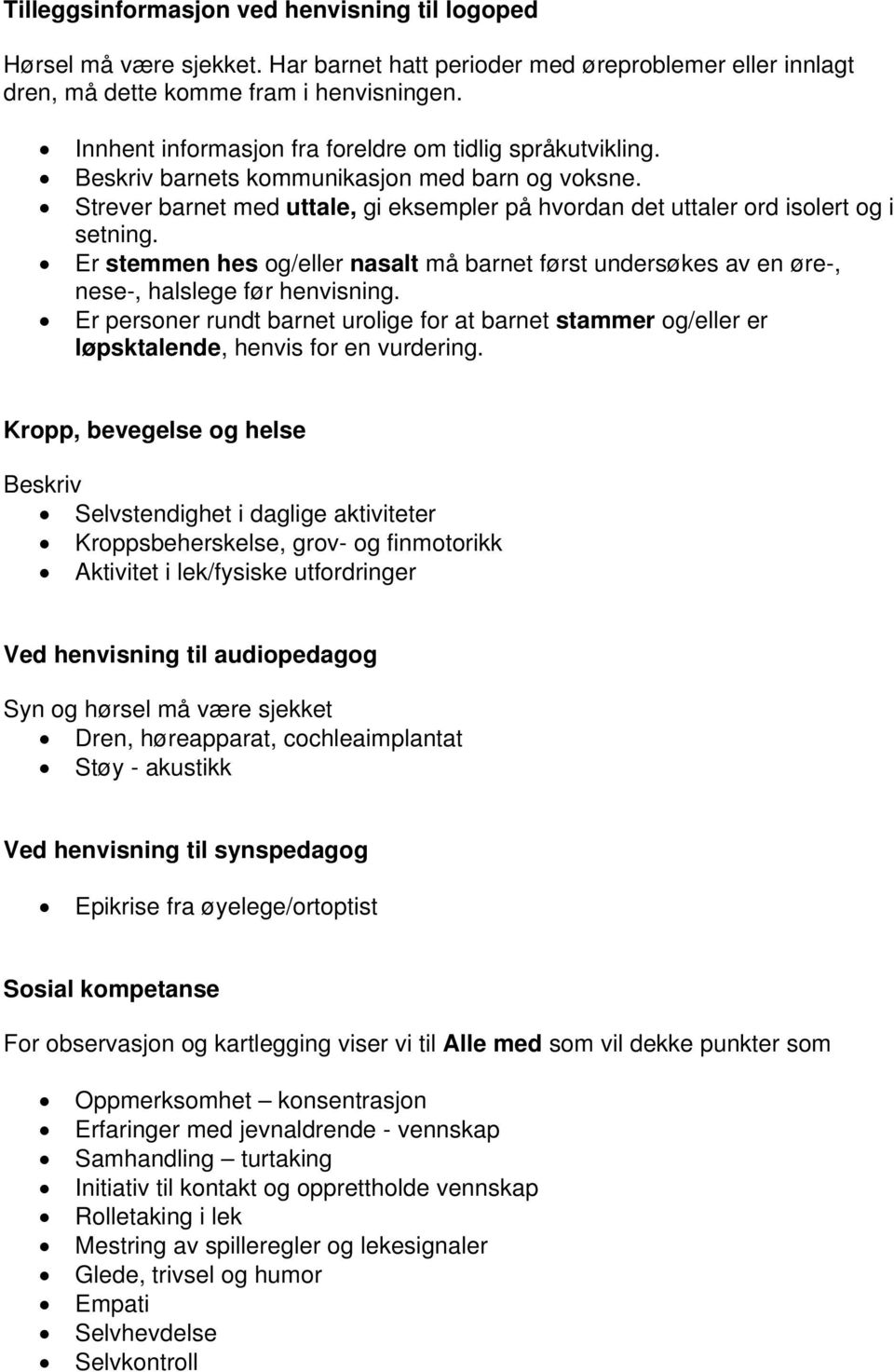 Er stemmen hes og/eller nasalt må barnet først undersøkes av en øre-, nese-, halslege før henvisning.