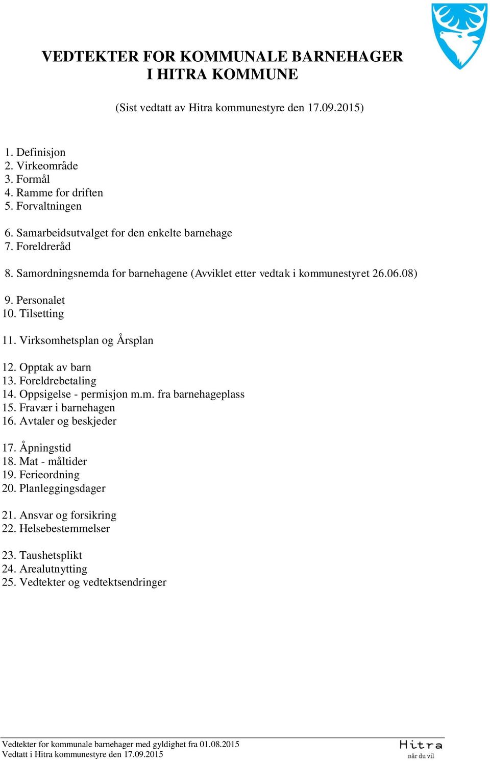 Tilsetting 11. Virksomhetsplan og Årsplan 12. Opptak av barn 13. Foreldrebetaling 14. Oppsigelse - permisjon m.m. fra barnehageplass 15. Fravær i barnehagen 16.